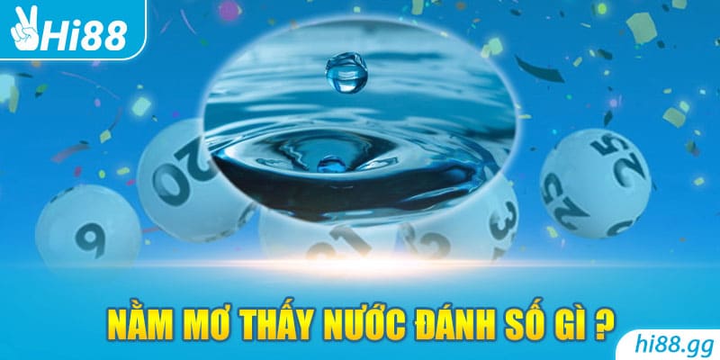 Nằm Mơ Thấy Nước Đánh Số Gì? Tốt Hay Xấu?