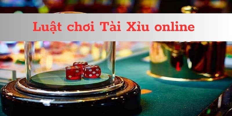 Luật chơi Tài Xỉu online đơn giản dễ chơi