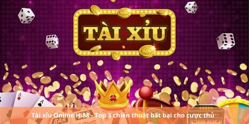 Top 3 chiến thuật chơi tài xỉu Online bất bại từ các cao thủ