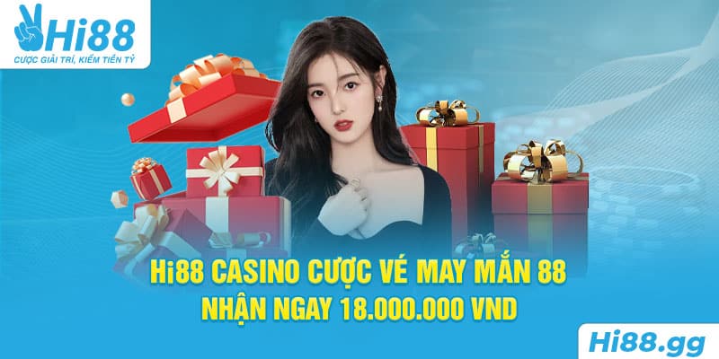 Hi88 Casino Cược Vé May Mắn 88 - Khuyến Mãi Đến 18 Triệu