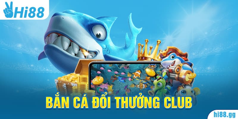 Bắn Cá Đổi Thưởng Club - Sân Chơi Bắn Cá Hot Nhất 2023