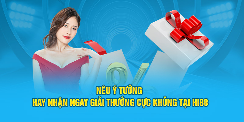 Nêu Ý Tưởng Hay Nhận Ngay Giải Thưởng Cực Khủng Tại HI88